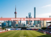 湖北豪强争夺上游，福建火力全开矢志夺魁