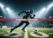 切尔西待战狼队，实力对比分析