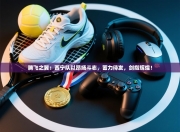 腾飞之翼：西宁队以昂扬斗志，蓄力待发，剑指辉煌！