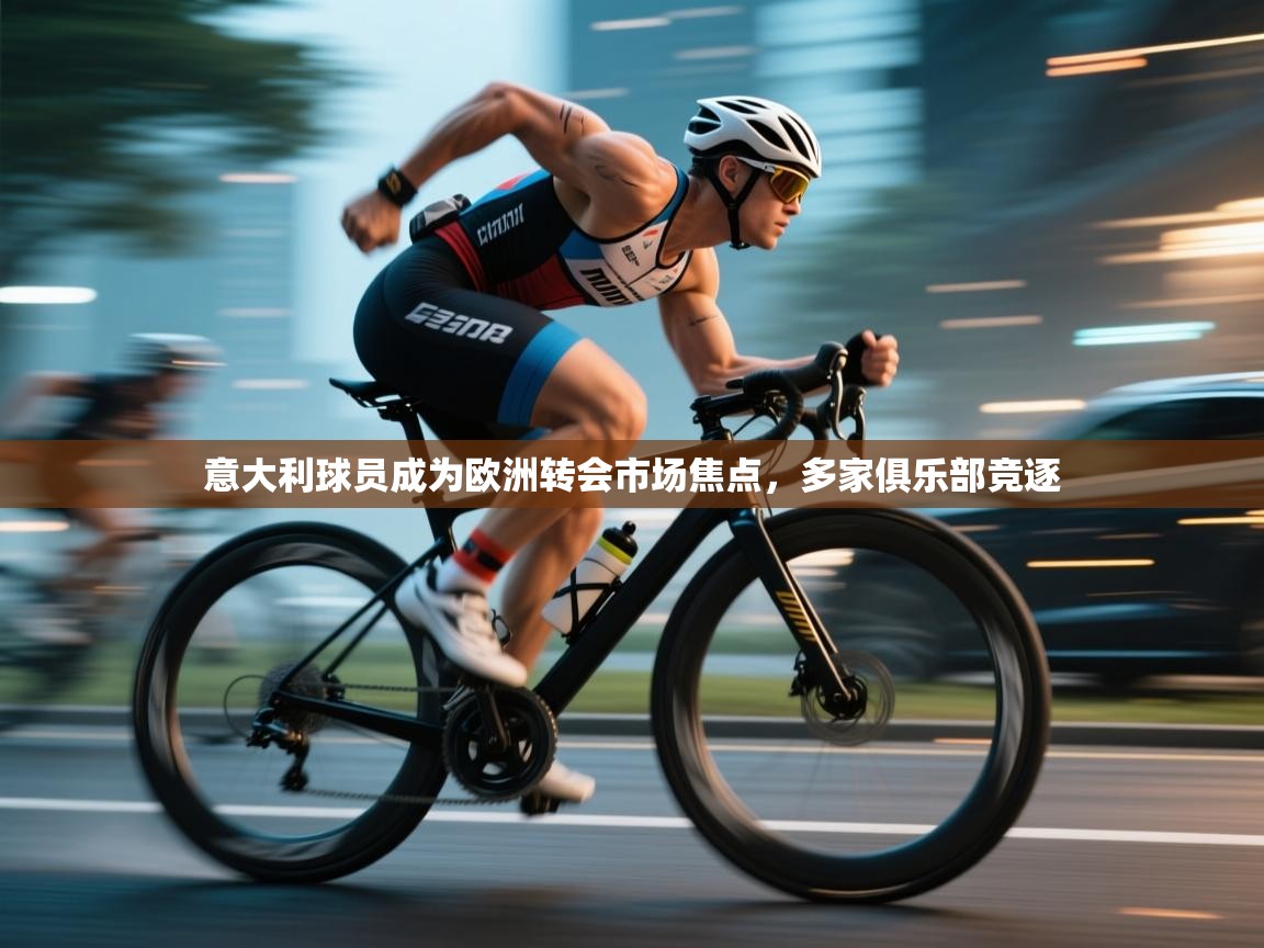 意大利球员成为欧洲转会市场焦点，多家俱乐部竞逐  第1张