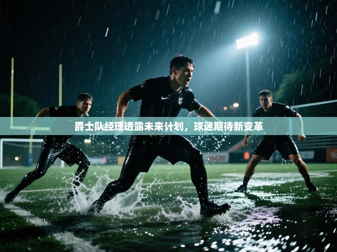 爵士队经理透露未来计划，球迷期待新变革  第2张