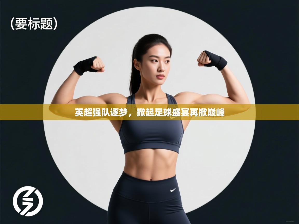 英超强队逐梦,掀起足球盛宴再掀巅峰 第1张