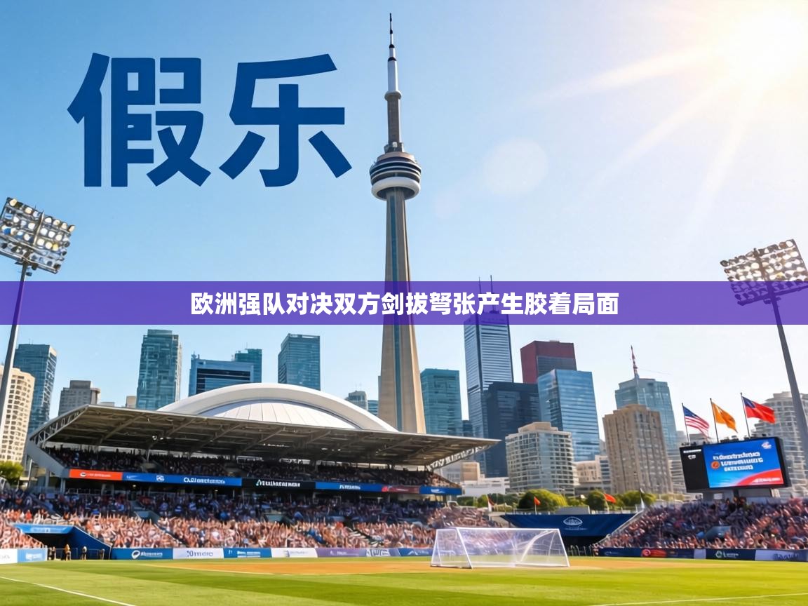 欧洲强队对决双方剑拔弩张产生胶着局面 第1张